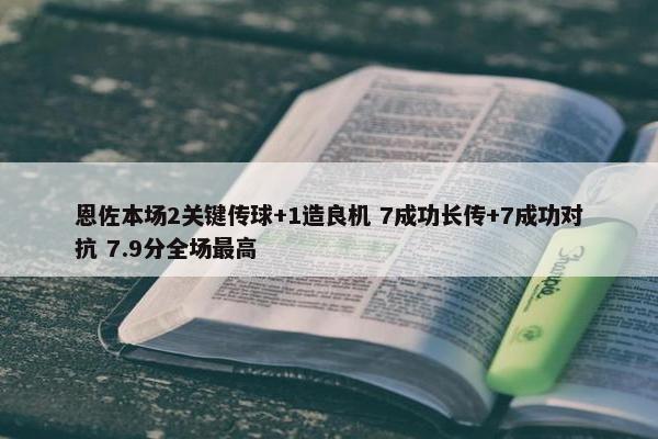 恩佐本场2关键传球+1造良机 7成功长传+7成功对抗 7.9分全场最高