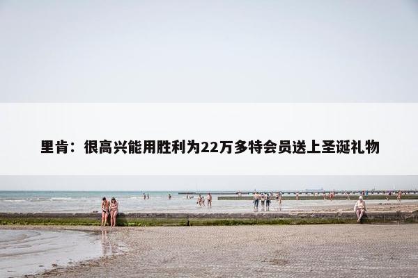 里肯：很高兴能用胜利为22万多特会员送上圣诞礼物