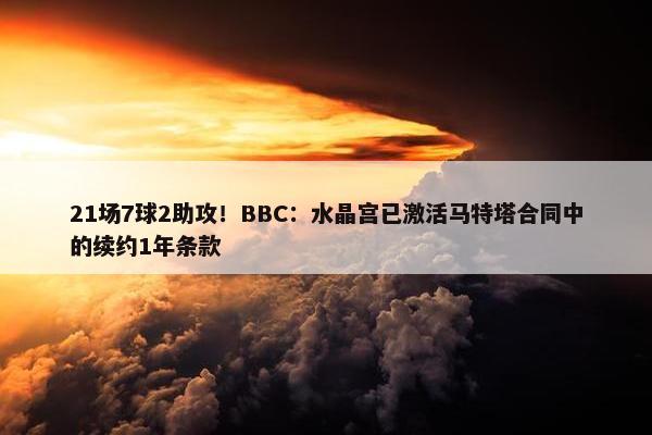 21场7球2助攻！BBC：水晶宫已激活马特塔合同中的续约1年条款