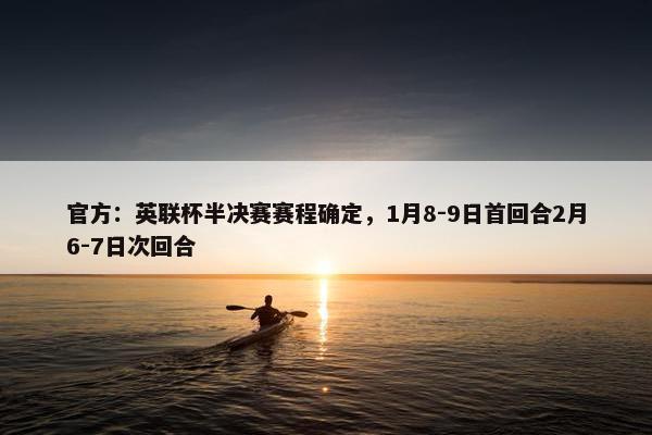 官方：英联杯半决赛赛程确定，1月8-9日首回合2月6-7日次回合