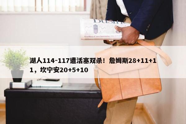 湖人114-117遭活塞双杀！詹姆斯28+11+11，坎宁安20+5+10