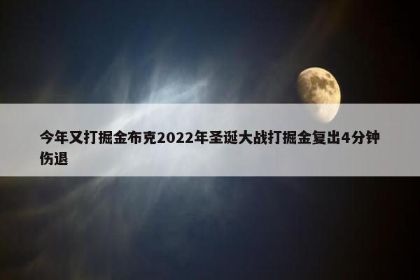 今年又打掘金布克2022年圣诞大战打掘金复出4分钟伤退