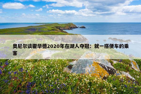 奥尼尔谈霍华德2020年在湖人夺冠：就一搭便车的乘客