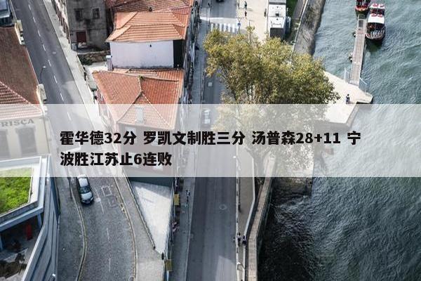 霍华德32分 罗凯文制胜三分 汤普森28+11 宁波胜江苏止6连败