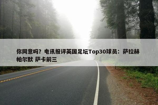 你同意吗？电讯报评英国足坛Top30球员：萨拉赫 帕尔默 萨卡前三